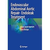 Endovascular Abdominal Aortic Repair- Endoleak Treatment: A Case-based Approach Endovascular Abdominal Aortic Repair- Endoleak Treatment: A Case-based Approach Hardcover Kindle Paperback