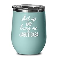 Shut Up And Bring Me Jabuticaba Wine Glass Funny Gift Rude Offensive Insulated Tumbler Lid Teal