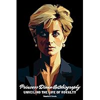 Princess Diana Autobiography: Unveiling the Life of Royalty Princess Diana Autobiography: Unveiling the Life of Royalty Paperback Kindle