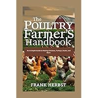 The Poultry Farmer's Handbook: An In-Depth Guide to Raising Chickens, Turkeys, Ducks, and More The Poultry Farmer's Handbook: An In-Depth Guide to Raising Chickens, Turkeys, Ducks, and More Kindle Paperback