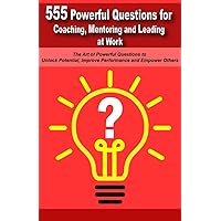 Powerful Questions in Coaching, Mentoring and Leading at Work: The Art of Asking Powerful Questions to Unlock Potential, Improve Performance and Empower Others Powerful Questions in Coaching, Mentoring and Leading at Work: The Art of Asking Powerful Questions to Unlock Potential, Improve Performance and Empower Others Paperback Kindle Hardcover