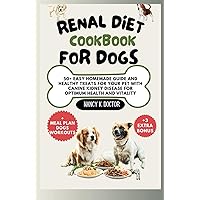 RENAL DIET COOKBOOK FOR DOGS: 50+ Easy Homemade Guide And Healthy Treats For Your Pet With Canine Kidney Disease For Optimum Health and Vitality RENAL DIET COOKBOOK FOR DOGS: 50+ Easy Homemade Guide And Healthy Treats For Your Pet With Canine Kidney Disease For Optimum Health and Vitality Paperback Kindle Hardcover