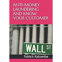 ANTI-MONEY LAUNDERING AND KNOW YOUR CUSTOMER: A Short Guide to the Bank's Customer Due Diligence ANTI-MONEY LAUNDERING AND KNOW YOUR CUSTOMER: A Short Guide to the Bank's Customer Due Diligence Paperback Kindle
