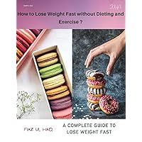 How to Lose Weight Fast Without Dieting and Exercise: Simplest Weight Loss Methods to Lose Weight by Changing your Daily Habits