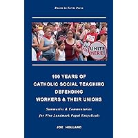 100 Years of Catholic Social Teaching Defending Workers & their Unions: Summaries & Commentaries for Five Landmark Papal Encyclicals 100 Years of Catholic Social Teaching Defending Workers & their Unions: Summaries & Commentaries for Five Landmark Papal Encyclicals Paperback