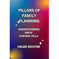 PILLARS OF FAMILY PLANNING: UNDERSTANDING BIRTH CONTROL PILLS PILLARS OF FAMILY PLANNING: UNDERSTANDING BIRTH CONTROL PILLS Kindle Paperback