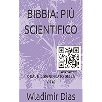 BIBBIA: PIÙ SCIENTIFICO: QUAL È IL SIGNIFICATO DELLA VITA? (Italian Edition) BIBBIA: PIÙ SCIENTIFICO: QUAL È IL SIGNIFICATO DELLA VITA? (Italian Edition) Kindle Paperback