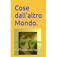 Cose dall'altro Mondo.: L'Amore non ha fretta. (Italian Edition) Cose dall'altro Mondo.: L'Amore non ha fretta. (Italian Edition) Kindle Paperback