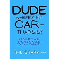 Dude, Where's My Car-tharsis?: A Friendly and Engaging Guide to Talk Therapy Dude, Where's My Car-tharsis?: A Friendly and Engaging Guide to Talk Therapy Paperback Kindle