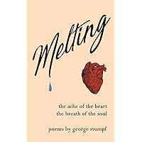 Melting: Poems ~ the ache of the heart, the breath of the soul Melting: Poems ~ the ache of the heart, the breath of the soul Paperback Kindle