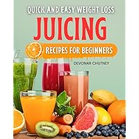Quick and Easy Weight Loss Juicing Recipes for Beginners: Blend Your Way to Vibrant Health with Nutrient-Rich Smoothies