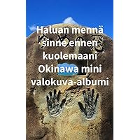 Haluan mennä sinne ennen kuolemaani Okinawa mini valokuva-albumi (Finnish Edition)