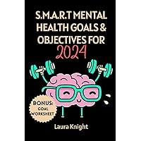 S.M.A.R.T MENTAL HEALTH GOALS & OBJECTIVES FOR 2024: A Comprehensive & Inspirational Guide Made Easy For Men, Women, Young Adults, College Students, Spiritual People & Everyday Wellness S.M.A.R.T MENTAL HEALTH GOALS & OBJECTIVES FOR 2024: A Comprehensive & Inspirational Guide Made Easy For Men, Women, Young Adults, College Students, Spiritual People & Everyday Wellness Paperback Kindle