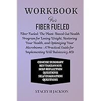 Workbook For Fiber Fueled: The Plant-Based Gut Health Program for Losing Weight, Restoring Your Health, and Optimizing Your Microbiome: A Practical Guide for Implementing Will Bulsiewicz MD's Book