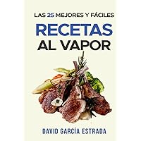 Cocina al vapor: Las 25 Mejores Recetas Para Cocinar al Vapor SIMPLES, DELICIOSAS Y RÁPIDAS (Spanish Edition)