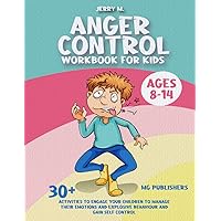 Anger Control Workbook for Kids Ages 8-14: 30+ Activities to Engage Your Children to Manage Their Emotions and Explosive Behavior and Gain Self Control Anger Control Workbook for Kids Ages 8-14: 30+ Activities to Engage Your Children to Manage Their Emotions and Explosive Behavior and Gain Self Control Paperback