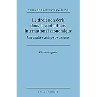 Le droit non écrit dans le contentieux international économique Une analyse critique de discours (Études de Droit International, 10) (French Edition)
