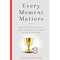 Every Moment Matters: How the World's Best Coaches Inspire Their Athletes and Build Championship Teams Every Moment Matters: How the World's Best Coaches Inspire Their Athletes and Build Championship Teams Paperback Kindle Audible Audiobook Audio CD