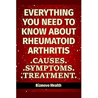 Everything you need to know about Rheumatoid Arthritis: Causes, Symptoms, Treatment Everything you need to know about Rheumatoid Arthritis: Causes, Symptoms, Treatment Paperback Kindle