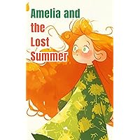 Amelia and the Lost Summer: A Tale of Sunshine and Friendship for Kids Ages 3-5 (Amelia's Adventures: Journeys of Heart and Valor) Amelia and the Lost Summer: A Tale of Sunshine and Friendship for Kids Ages 3-5 (Amelia's Adventures: Journeys of Heart and Valor) Paperback Kindle