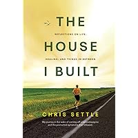 The House I Built: Reflections on life, healing, and things in between The House I Built: Reflections on life, healing, and things in between Hardcover Kindle Paperback