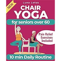 Chair Yoga for Seniors Over 60: A Guide to Revitalize Mind & Body with Gentle Exercise (Fitness for Seniors) Chair Yoga for Seniors Over 60: A Guide to Revitalize Mind & Body with Gentle Exercise (Fitness for Seniors) Paperback Kindle