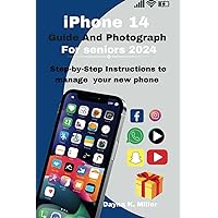 iPhone 14 Guide And Photography For seniors 2024: Step-by-Step Instructions to manage your new phone