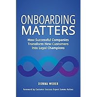 Onboarding Matters: How Successful Companies Transform New Customers Into Loyal Champions Onboarding Matters: How Successful Companies Transform New Customers Into Loyal Champions Paperback Audible Audiobook Kindle Hardcover