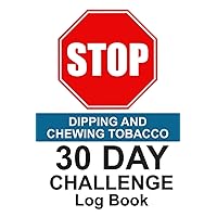 Stop Dipping and Chewing Tobacco: 30 Day Challenge Log Book Stop Dipping and Chewing Tobacco: 30 Day Challenge Log Book Paperback Hardcover