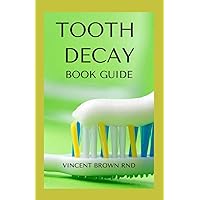 TOOTH DECAY BOOK GUIDE: Essential Guide To Natural And Effective Dental Care For Treating Bad Tooth TOOTH DECAY BOOK GUIDE: Essential Guide To Natural And Effective Dental Care For Treating Bad Tooth Paperback Kindle