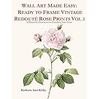 Wall Art Made Easy: Ready to Frame Vintage Redouté Rose Prints Vol 3: 30 Beautiful Illustrations to Transform Your Home (Redoute Roses) Wall Art Made Easy: Ready to Frame Vintage Redouté Rose Prints Vol 3: 30 Beautiful Illustrations to Transform Your Home (Redoute Roses) Paperback