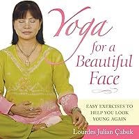 Yoga for a Beautiful Face: Easy Exercises to Help You Look Young Again Yoga for a Beautiful Face: Easy Exercises to Help You Look Young Again Paperback Kindle