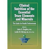 Clinical Nutrition of the Essential Trace Elements and Minerals: The Guide for Health Professionals (Nutrition and Health) Clinical Nutrition of the Essential Trace Elements and Minerals: The Guide for Health Professionals (Nutrition and Health) Kindle Hardcover