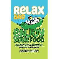 Relax and Enjoy Your Food: Save your money, your health, and your sanity by separating fact from flapdoodle. Relax and Enjoy Your Food: Save your money, your health, and your sanity by separating fact from flapdoodle. Paperback Kindle Audible Audiobook