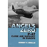 Angels Zero: P-47 Close Air Support in Europe Angels Zero: P-47 Close Air Support in Europe Hardcover Kindle