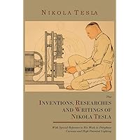The Inventions, Researches and Writings of Nikola Tesla, with Special Reference to His Work in Polyphase Currents and High Potential Lighting The Inventions, Researches and Writings of Nikola Tesla, with Special Reference to His Work in Polyphase Currents and High Potential Lighting Paperback Kindle Hardcover MP3 CD Library Binding