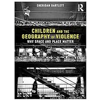 Children and the Geography of Violence: Why Space and Place Matter Children and the Geography of Violence: Why Space and Place Matter Kindle Hardcover Paperback