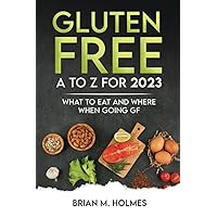 Gluten Free A to Z for 2023: What to Eat and Where When Going GF Gluten Free A to Z for 2023: What to Eat and Where When Going GF Paperback Kindle Hardcover