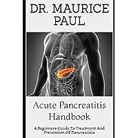 Acute Pancreatitis Handbook: A Beginners Guide To Treatment And Prevention Of Pancreatitis Acute Pancreatitis Handbook: A Beginners Guide To Treatment And Prevention Of Pancreatitis Paperback Kindle