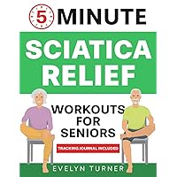 5-Minute Sciatica Relief Workouts for Seniors: Your 4-Week Journey to Alleviate Chronic Pain. Low-Impact Illustrated Exercises for Nerve Health, Freedom of Movement, and Rejuvenated Flexibility
