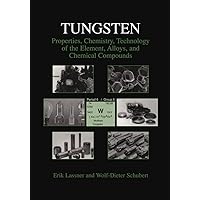 Tungsten: Properties, Chemistry, Technology of the Element, Alloys, and Chemical Compounds Tungsten: Properties, Chemistry, Technology of the Element, Alloys, and Chemical Compounds Hardcover Paperback
