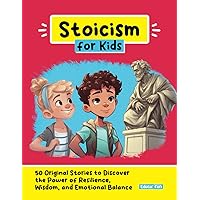 Stoicism for Kids: 50 Original Stories to Discover the Power of Resilience, Wisdom, and Emotional Balance (Personal Development for Children)