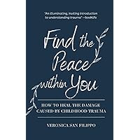 Find the Peace within You: How to Heal the Damage Caused by Childhood Trauma Find the Peace within You: How to Heal the Damage Caused by Childhood Trauma Paperback Kindle
