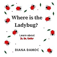 Where is the Ladybug?: A lovely picture book with ladybugs which helps toddlers develop their vocabulary and learn to use the preposition in, on, under (In Love with Ladybugs) Where is the Ladybug?: A lovely picture book with ladybugs which helps toddlers develop their vocabulary and learn to use the preposition in, on, under (In Love with Ladybugs) Kindle Paperback
