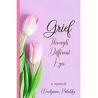 Grief Through Different Eyes: A Memoir Grief Through Different Eyes: A Memoir Paperback Kindle