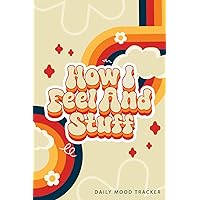 How I Feel And Stuff: Daily Mood Tracker: Groovy Daily Mood Journal, Retro Mental Health Tracker, Warm Rainbow Notebook for Teens and Young Adults