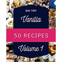 Oh! Top 50 Vanilla Recipes Volume 1: A Must-have Vanilla Cookbook for Everyone Oh! Top 50 Vanilla Recipes Volume 1: A Must-have Vanilla Cookbook for Everyone Paperback Kindle