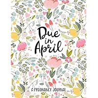 Due in April A Pregnancy Journal: A 40 Week Planner and Guided Journal for Moms to Be | Maternity Keepsake Notebook | Milestone Trackers, Checklists, Organizers