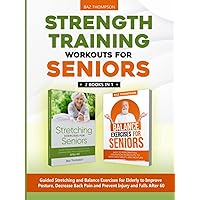 Strength Training Workouts for Seniors: 2 Books In 1 - Guided Stretching and Balance Exercises for Elderly to Improve Posture, Decrease Back Pain and ... After 60 (Strength Training for Seniors)