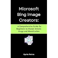 Microsoft Bing Image Creator : A Comprehensive Guide for Beginners to Master Artistic Usage and Monetization Microsoft Bing Image Creator : A Comprehensive Guide for Beginners to Master Artistic Usage and Monetization Kindle Paperback